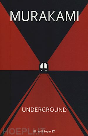 murakami haruki - underground. racconto a piu' voci dell'attentato alla metropolitana di tokyo
