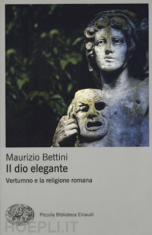 bettini maurizio - il dio elegante. vertumno e la religione romana