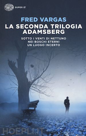 vargas fred - seconda trilogia adamsberg: sotto i venti di nettuno-nei boschi eterni-un luogo
