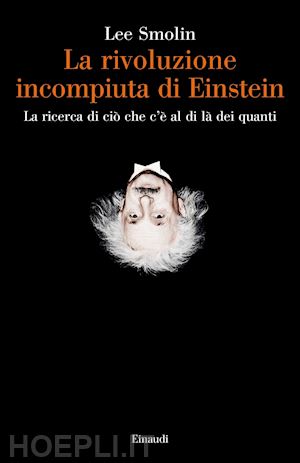 smolin lee - rivoluzione incompiuta di einstein. la ricerca di cio' che c'e' al di la' dei qu