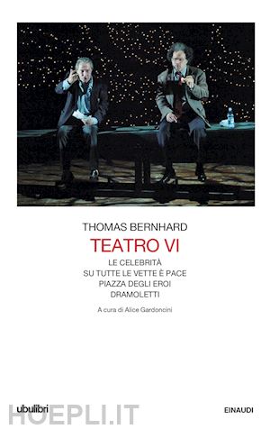 bernhard thomas; gardoncini a. (curatore) - teatro. vol. 6: le celebrita-su tutte le vette e' pace-piazza degli eroi-dramole