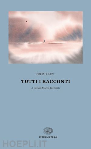 levi primo; belpoliti m. (curatore) - tutti i racconti