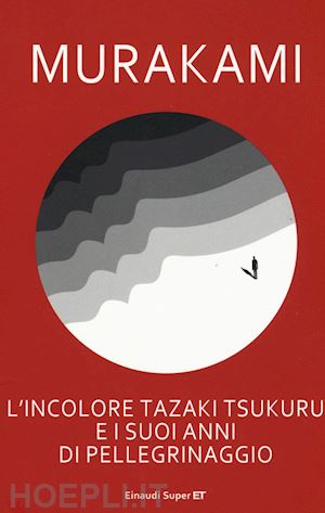 murakami haruki - l'incolore tazaki tsukuru e i suoi anni di pellegrinaggio