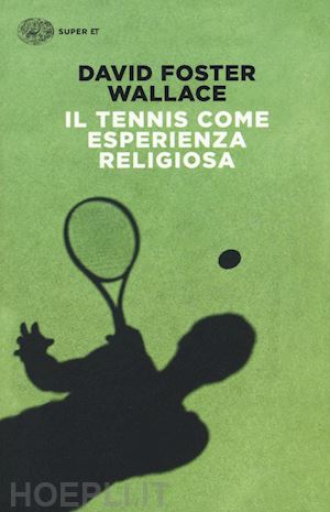 wallace david foster - il tennis come esperienza religiosa