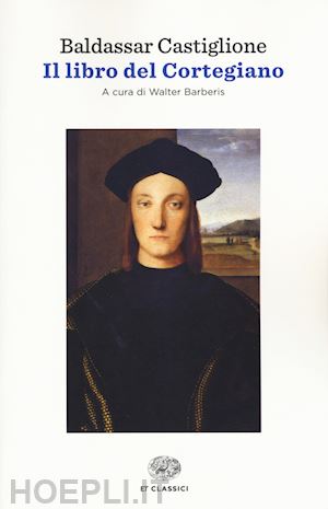 castiglione baldassarre; barberis w. (curatore) - il libro del cortegiano