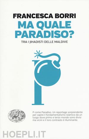 borri francesca - ma quale paradiso? - tra i jihadisti delle maldive