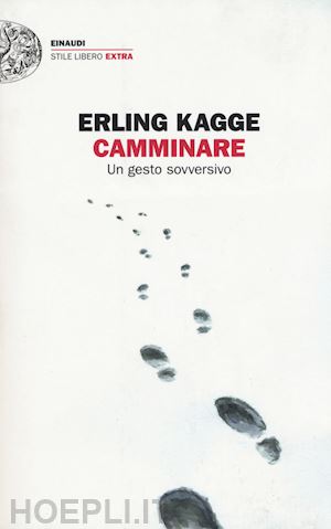 kagge erling - camminare. un gesto sovversivo