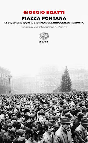 boatti giorgio - piazza fontana. 12 dicembre 1969: il giorno dell'innocenza perduta