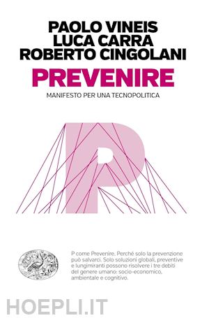 vineis paolo; carra luca; cingolani roberto - prevenire. manifesto per una tecnopolitica