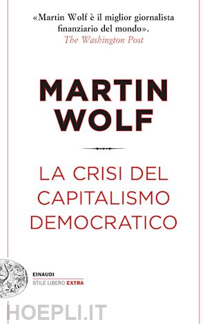 wolf martin - la crisi del capitalismo democratico
