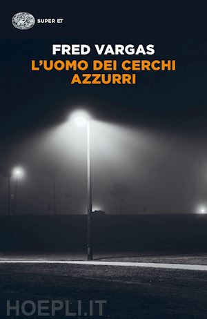 vargas fred - l'uomo dei cerchi azzurri. i casi del commissario adamsberg