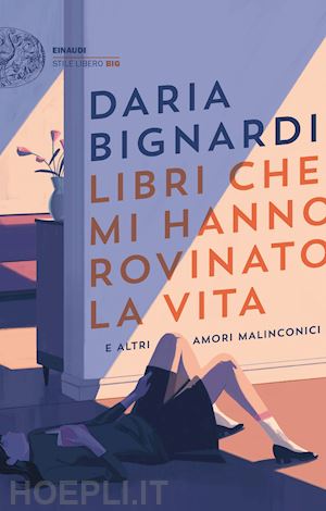 bignardi daria - libri che mi hanno rovinato la vita e altri amori malinconici