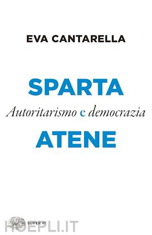 cantarella eva - sparta e atene. autoritarismo e democrazia