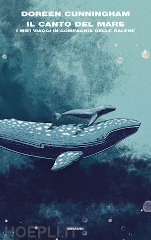 cunningham doreen - il canto del mare. i miei viaggi in compagnia delle balene