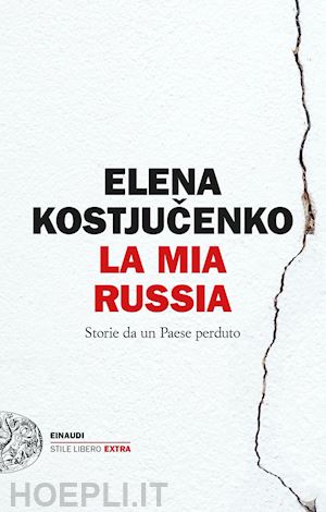kostyuchenko elena - la mia russia. storie da un paese perduto