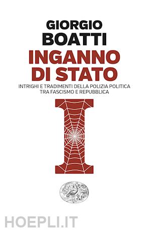 boatti giorgio - inganno di stato. intrighi e tradimenti della polizia politica tra fascismo e re