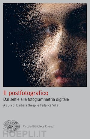 grespi b. (curatore); villa f. (curatore) - il postfotografico. dal selfie alla fotogrammetria digitale