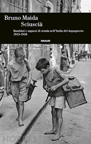 maida bruno - sciuscia'. bambini e ragazzi di strada nell'italia del dopoguerra (1943-1948)