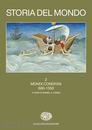 koenig d. (curatore) - storia del mondo. vol. 2: mondi condivisi (600-1350)