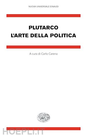 plutarco; carena c. (curatore) - l'arte della politica