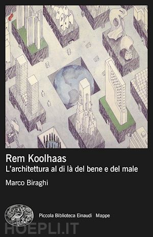 biraghi marco - rem koolhaas. l'architettura al di la' del bene e del male
