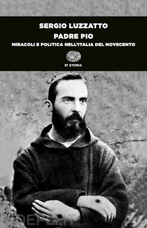 luzzatto sergio - padre pio. miracoli e politica nell'italia del novecento