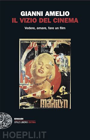 amelio gianni - il vizio del cinema. vedere, amare, fare un film