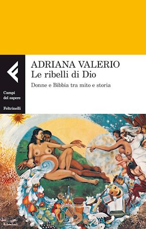 valerio adriana - le ribelli di dio. donne e bibbia tra mito e storia