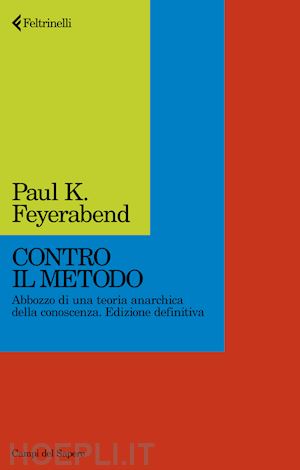 feyerabend paul k. - contro il metodo. abbozzo di una teoria anarchica della conoscenza