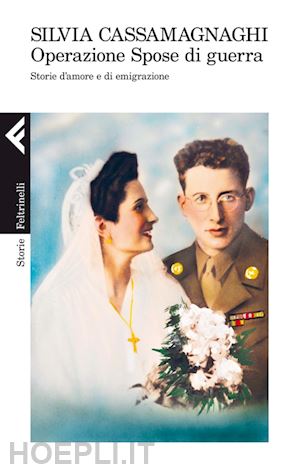 cassamagnaghi silvia - operazione spose di guerra. storie d'amore e di emigrazione