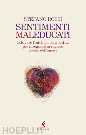 rossi stefano - sentimenti maleducati. coltivare l'intelligenza affettiva per insegnare ai ragaz