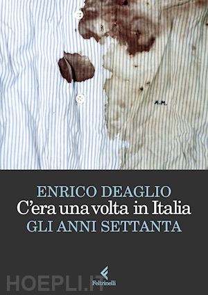 deaglio enrico - c'era una volta in italia - gli anni settanta