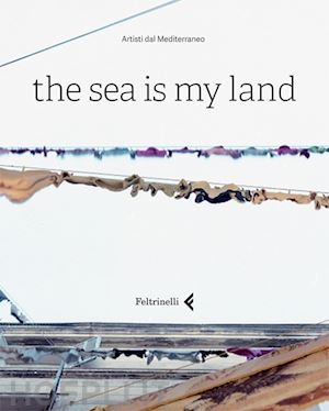 mazzonis e.(curatore); bonami f.(curatore) - the sea is my land. ediz. italiana e inglese