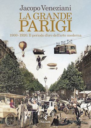 veneziani jacopo - la grande parigi 1900-1920 . il periodo d'oro dell'arte moderna