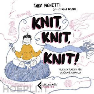 menetti sara - knit, knit, knit! guida a fumetti per lavorare a maglia. con videotutorial