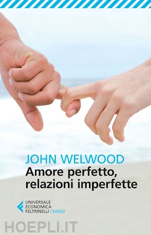 welwood john - amore perfetto, relazioni imperfette. curare la ferita del cuore