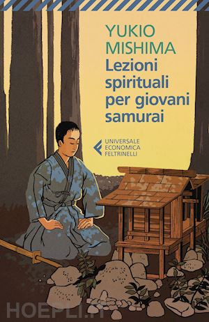 mishima yukio - lezioni spirituali per giovani samurai e altri scritti