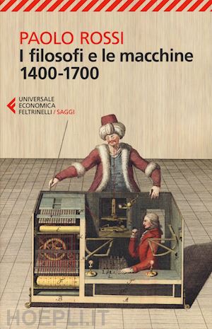 rossi paolo - i filosofi e le macchine 1400-1700