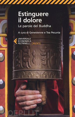 buddha gotama; pecunia genevienne e tea (curatore) - estinguere il dolore - le parole del buddha