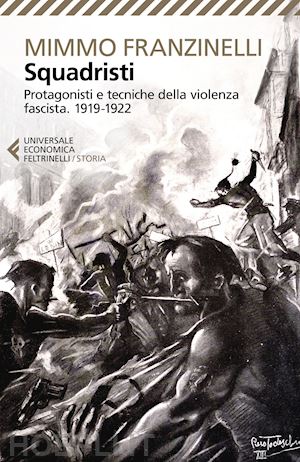 franzinelli mimmo - squadristi. protagonisti e tecniche della violenza fascista. 1919-1922