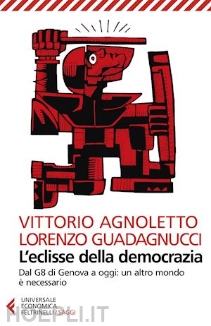 agnoletto vittorio; guadagnucci lorenzo - eclisse della democrazia. dal g8 di genova a oggi: un altro mondo e' necessario.