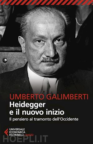 galimberti umberto - heidegger e il nuovo inizio. il pensiero al tramonto dell'occidente