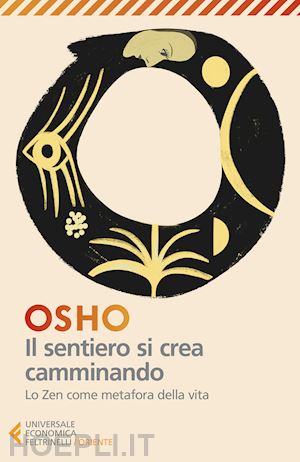 osho; videha s. a. (curatore) - il sentiero si crea camminando. lo zen come metafora della vita