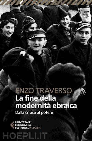 traverso enzo - la fine della modernita' ebraica. dalla critica al potere