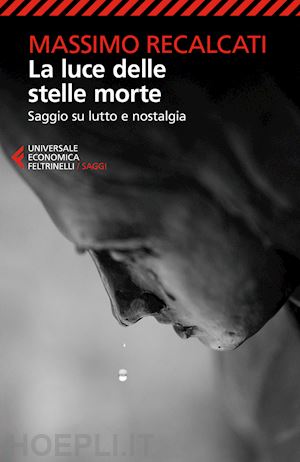 recalcati massimo - la luce delle stelle morte. saggio su lutto e nostalgia