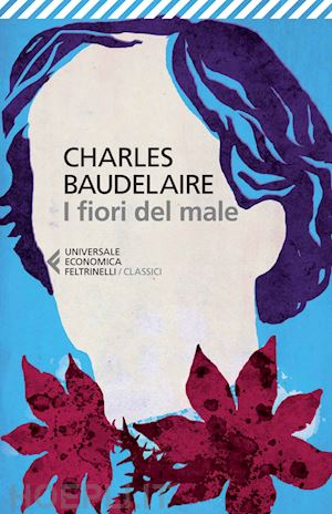 baudelaire charles; prete a. (curatore) - i fiori del male. testo francese a fronte