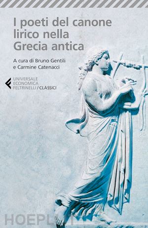 gentili b. (curatore); catenacci c. (curatore) - i poeti del canone lirico della grecia antica. testo greco a fronte