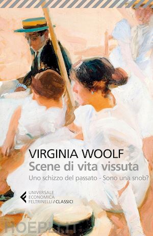 woolf virginia; fusini n. (curatore) - scene di vita vissuta: uno schizzo del passato-sono una snob?