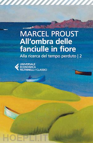 proust marcel - all'ombra delle fanciulle in fiore. alla ricerca del tempo perduto. vol. 2