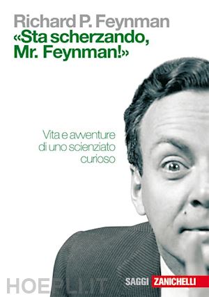 feynman richard p. - sta scherzando mr. feynman! vita e avventure di uno scienziato curioso